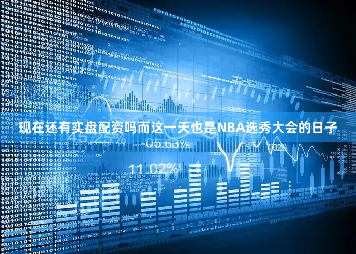 现在还有实盘配资吗而这一天也是NBA选秀大会的日子
