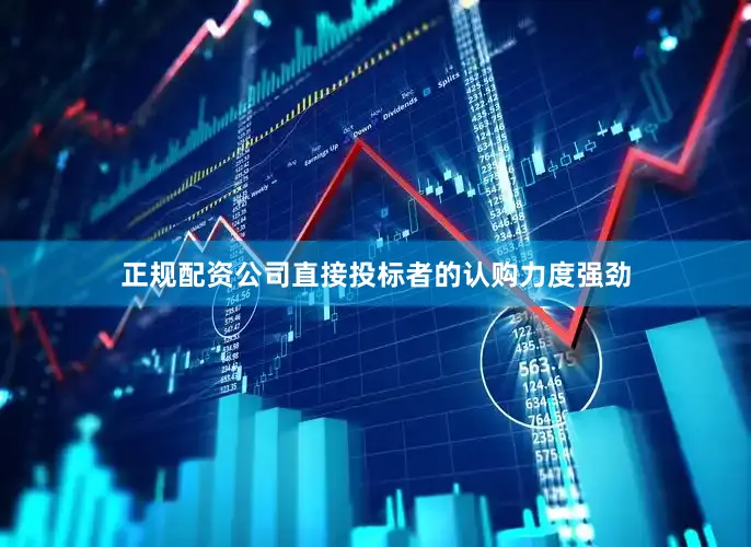 正规配资公司直接投标者的认购力度强劲
