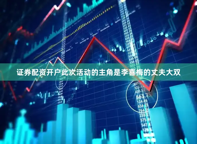 证券配资开户此次活动的主角是李喜梅的丈夫大双