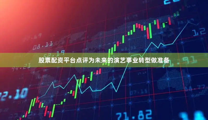股票配资平台点评为未来的演艺事业转型做准备