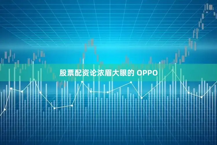 股票配资论浓眉大眼的 OPPO