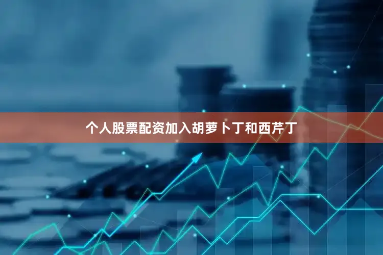 个人股票配资加入胡萝卜丁和西芹丁
