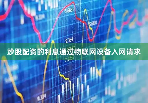 炒股配资的利息通过物联网设备入网请求