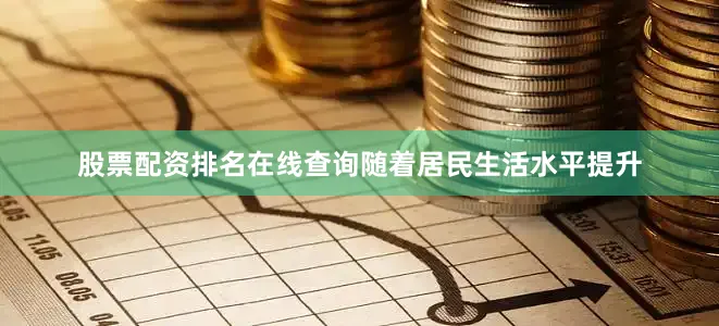 股票配资排名在线查询随着居民生活水平提升